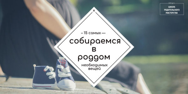 Собираемся в роддом: 15 самых необходимых вещей